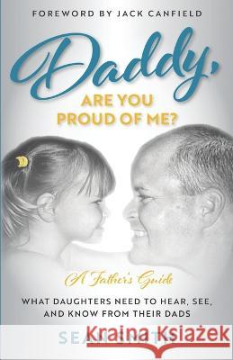 Daddy, Are You Proud of Me?: What Daughters Need to Hear, See, and Know From Their Dads Sean Smith 9781734407600 Ink Pen Press - książka