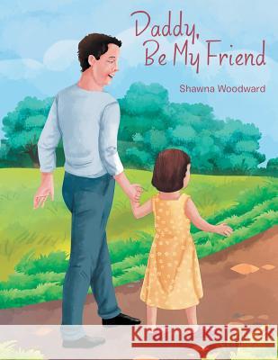 Daddy, Be My Friend Shawna Woodward 9781973648819 WestBow Press - książka