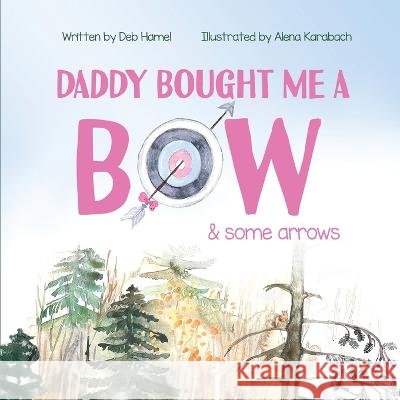 Daddy Bought Me a Bow & Some Arrow Deb Hamel Alena Karabach Christy Frazier 9781735956763 Small Sleeps Publishing - książka