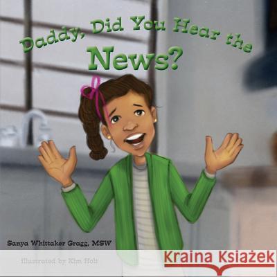 Daddy, Did You Hear the News? Sanya Whittaker Grag Kim Holt 9781986162135 Createspace Independent Publishing Platform - książka