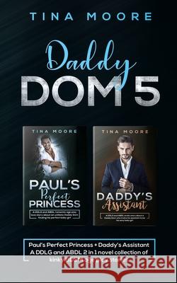 Daddy Dom 5: Paul's Perfect Princess + Daddy's Assistant A DDLG and ABDL 2 in 1 novel collection of kinky BDSM age play stories Tina Moore 9781922334244 Tina Moore - książka