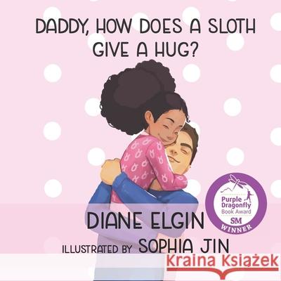 Daddy, How Does a Sloth Give a Hug? Diane Elgin, Sophia Jin 9781649490032 Elk Lake Publishing Inc - książka