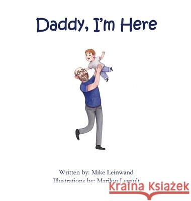 Daddy, I'm Here: A Bedtime Story for Children of Divorce, Spending Time with Dad Mike Leinwand Marilou Legault 9781777291204 Mike Leinwand - książka