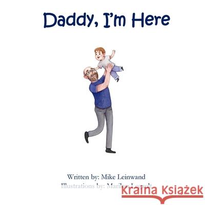 Daddy, I'm Here: A Bedtime Story for Children of Divorce, Spending Time with Dad Mike Leinwand Marilou Legault 9781777291211 Mike Leinwand - książka