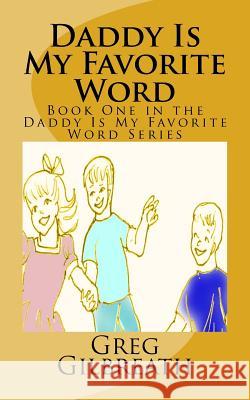 Daddy Is My Favorite Word: Book One in the Daddy Is My Favorite Word Series Greg Gilbreath Rosalee Jennings Gibbons 9781545322543 Createspace Independent Publishing Platform - książka