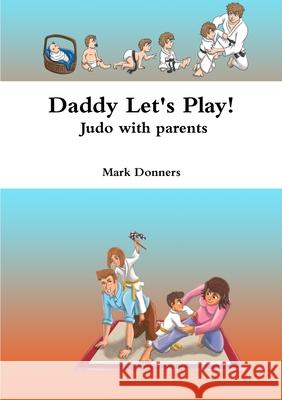 Daddy Let's Play! - Judo with parents Mark Donners 9780244488727 Lulu.com - książka