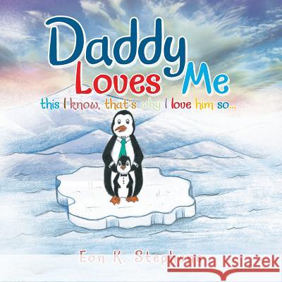 Daddy Loves Me: This I Know, That's Why I Love Him So . . . Stephens, Eon K. 9781490736631 Trafford Publishing - książka