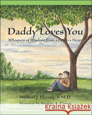 Daddy Loves You: Whispers of Wisdom from a Father's Heart Michael J. Hervey, II, Dewon M. Chaney, Chris Evans, Gyasi C. Chisley, Wesley E. Porter, William Sellers, IV, Robert Lom 9781425173555 Trafford Publishing - książka