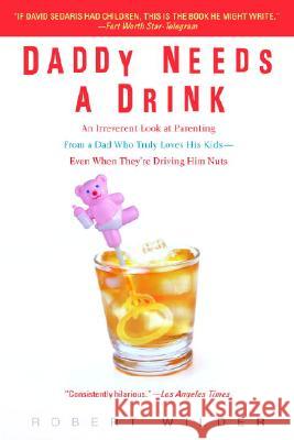Daddy Needs a Drink: An Irreverent Look at Parenting from a Dad Who Truly Loves His Kids-- Even When They're Driving Him Nuts Robert Wilder 9780385339261 Delta - książka