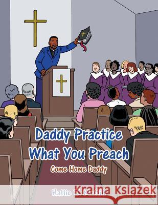 Daddy Practice What You Preach: Come Home Daddy Hattie J. McGill 9781491874943 Authorhouse - książka