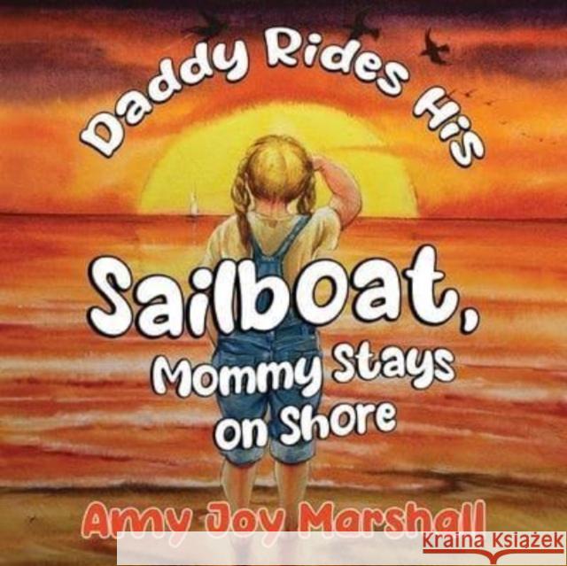 Daddy Rides His Sailboat, Mommy Stays on Shore Amy Joy Marshall 9781838756765 Pegasus Elliot Mackenzie Publishers - książka