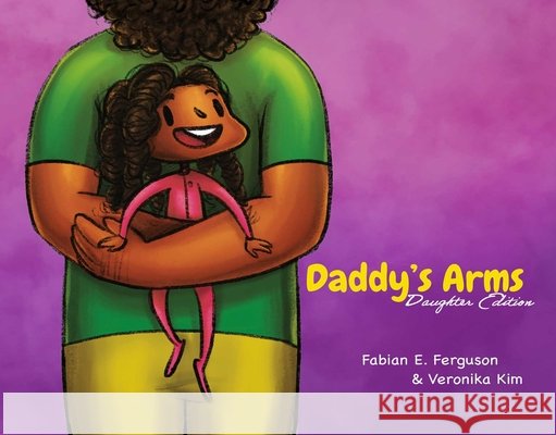 Daddy\'s Arms: Daughter Edition: Hardcover Fabian E. Ferguson 9781736162170 F. Ferguson Books - książka