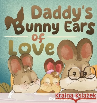 Daddy's Bunny Ears of Love Christopher Palmer 9781964642260 Sagga Publishing House LLC - książka