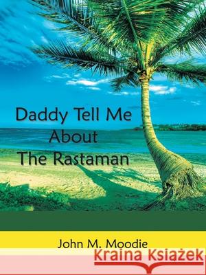 Daddy Tell Me About the Rastaman Moodie, John M. 9781425949990 Authorhouse - książka