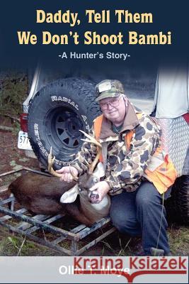 Daddy, Tell Them We Don't Shoot Bambi: A Hunter's Story- Moye, Ollie T. 9781420827033 Authorhouse - książka