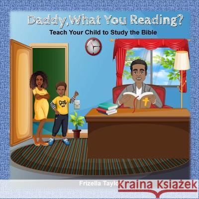 Daddy, What Your Reading? Teach Your Child to Study the Bible Taylor Frizella Taylor 9781953526090 TaylorMade Publishing LLC - książka