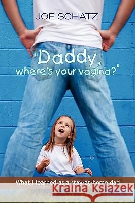 ''Daddy, Where's Your Vagina?'' Joseph Schatz 9781441583956 Xlibris Corporation - książka