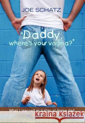 ''Daddy, Where's Your Vagina?'' Joseph Schatz 9781441583963 Xlibris Corporation - książka