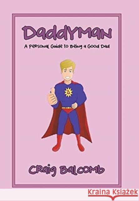 Daddyman: A Personal Guide to Being a Good Dad Craig Balcomb 9781664134287 Xlibris Us - książka