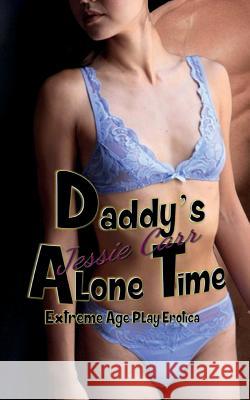 Daddy's Alone Time: Extreme Age Play Erotica Jessie Carr 9781505614749 Createspace - książka