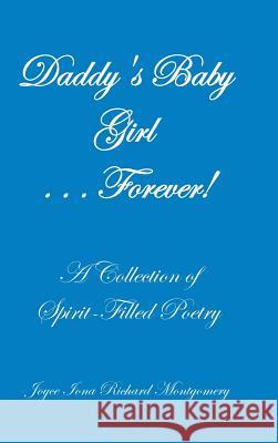 Daddy's Baby Girl . . . Forever!: A Collection of Spirit-Filled Poetry Joyce Iona Richard Montgomery 9781490792293 Trafford Publishing - książka
