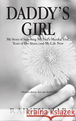 Daddy's Girl: My Story of Surviving My Dad's Murder Trial, Years of His Abuse, and My Life Now Rainey Mae 9781532072789 iUniverse - książka