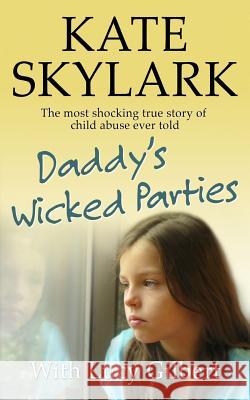 Daddy's Wicked Parties: The Most Shocking True Story of Child Abuse Ever Told Kate Skylark Lucy Gilbert 9781512187724 Createspace - książka