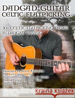 DADGAD Guitar - Celtic Flatpicking: 30+ Celtic Flatpicking Tunes in DADGAD Tuning Robitaille, Brent C. 9781725791404 Createspace Independent Publishing Platform - książka