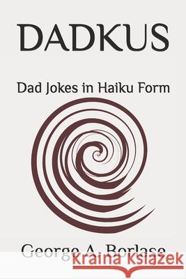 Dadkus: Dad Jokes in Haiku Form George A. Borlase 9781006119521 Blurb - książka