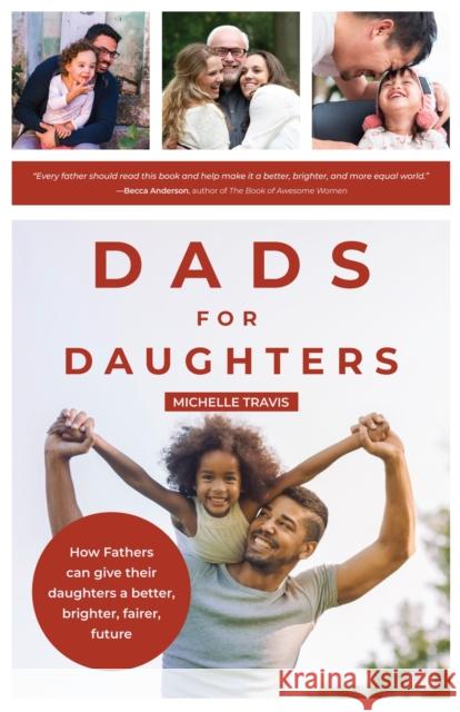 Dads for Daughters: How Fathers Can Give Their Daughters a Better, Brighter, Fairer, Future Travis, Michelle 9781642501322 Mango - książka