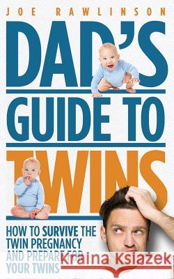 Dad's Guide to Twins: How to Survive the Twin Pregnancy and Prepare for Your Twins Joe Rawlinson 9781482372274 Createspace - książka