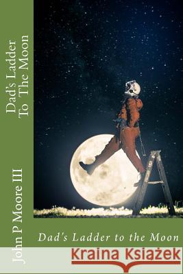 Dad's Ladder to the Moon Dr John Pease Moor 9781533161703 Createspace Independent Publishing Platform - książka