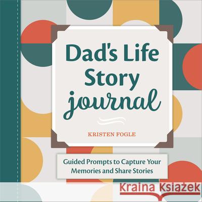 Dad's Life Story Journal: Guided Prompts to Capture Your Memories and Share Stories Kristen Fogle 9781638079828 Rockridge Press - książka