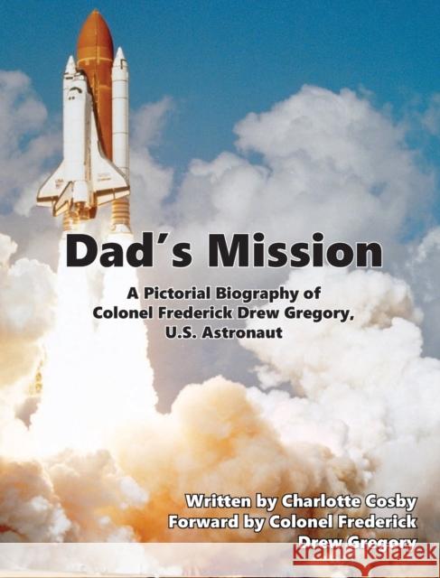 Dad's Mission: A Pictorial Biography of Colonel Frederick Drew Gregory, U.S. Astronaut Charlotte Cosby Colonel Frederick Drew Gregory 9780578873855 In Writing Publications - książka