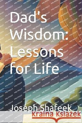Dad's Wisdom: Lessons for Life Joseph Shafeek   9798398367669 Independently Published - książka