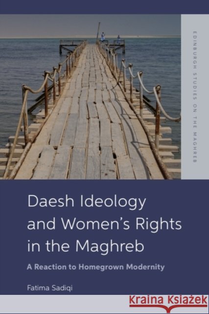 Daesh Ideology and Women's Rights in the Maghreb: A Reaction to Homegrown Modernity Fatima Sadiqi 9781399536851 Edinburgh University Press - książka
