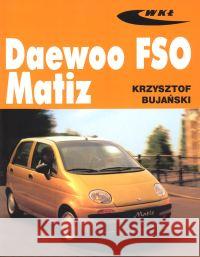 Daewoo FSO Matiz Bujański Krzysztof 9788320615685 Wydawnictwa Komunikacji i Łączności WKŁ - książka