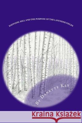 Daffodil Hill and The Purpose of the Lavender Fields Key, Danette Lynn 9781539473121 Createspace Independent Publishing Platform - książka
