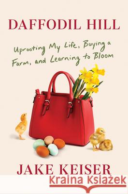 Daffodil Hill: Uprooting My Life, Buying a Farm, and Learning to Bloom Jake Keiser 9781984854810 Dial Press - książka