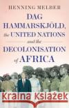 Dag Hammarskjoeld, the United Nations, and the Decolonisation of Africa Henning Melber 9781787380042 C Hurst & Co Publishers Ltd