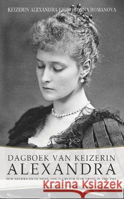 Dagboek van Keizerin Alexandra: Hoe nederiger de mens, des te groter is de vrede in zijn ziel Keizerin Alexandra Fjodorovna Romanova Ineke Zijlstra Lilia Vasenina 9789491425646 Glagoslav Publications B.V. - książka