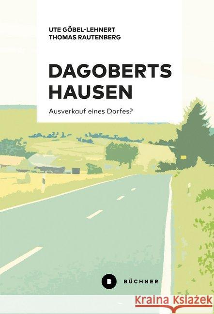 Dagobertshausen : Ausverkauf eines Dorfes? Göbel-Lehnert, Ute; Rautenberg, Thomas 9783963172069 Büchner Verlag - książka