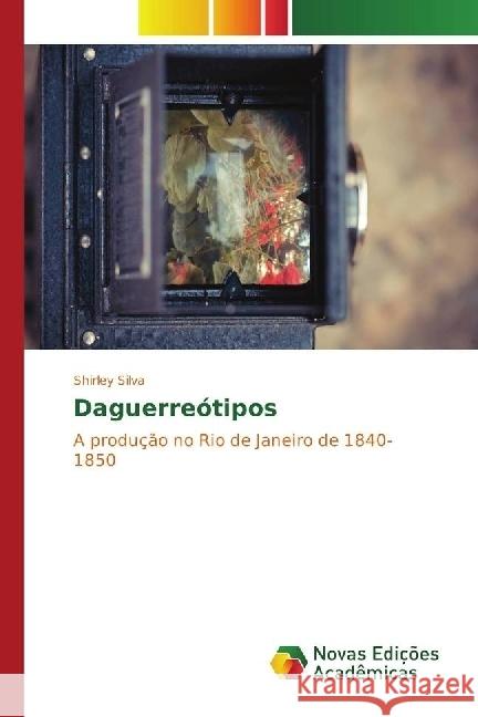 Daguerreótipos : A produção no Rio de Janeiro de 1840-1850 Silva, Shirley 9783330763111 Novas Edicioes Academicas - książka