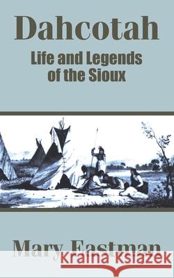 Dahcotah: Life and Legends of the Sioux Eastman, Mary 9781410202987 University Press of the Pacific - książka