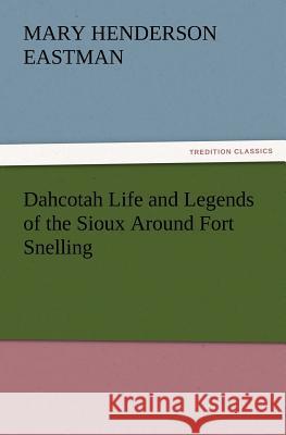 Dahcotah Life and Legends of the Sioux Around Fort Snelling  9783842426290 tredition GmbH - książka