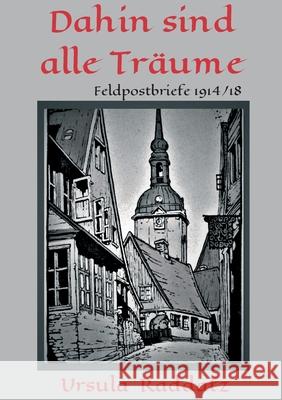 Dahin sind alle Träume: Feldpostbriefe 1914/18 Raddatz, Ursula 9783347413399 Tredition Gmbh - książka