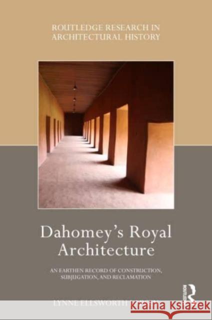 Dahomey’s Royal Architecture: An Earthen Record of Construction, Subjugation, and Reclamation Lynne Ellswort 9781032285542 Routledge - książka