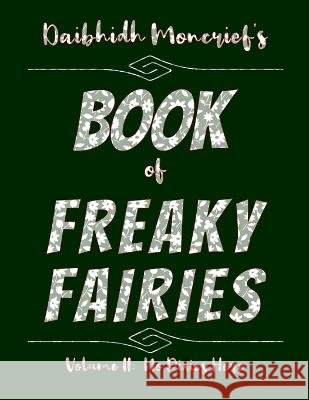 Daibhidh Moncrief's Book of Freaky Fairies: Volume II: No Pixies Here Daibhidh Moncrief 9798364657374 Independently Published - książka