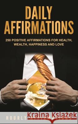 Daily Affirmations: 250 Positive Affirmations for Health, Wealth, Happiness and Love Hourly Affirmations 9781647484101 Bravex Publications - książka