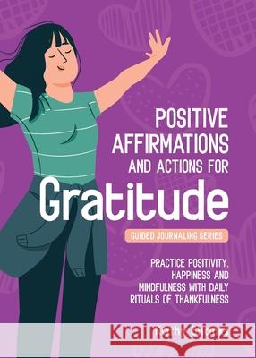 Daily Affirmations and Actions for Gratitude: Practice Positivity, Happiness and Mindfulness with Daily Rituals of Thankfulness Kathy Shanks 9780645328462 Turtle Publishing - książka